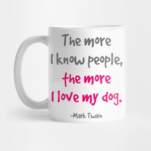 The more I know people, the more I love my dog. Mug